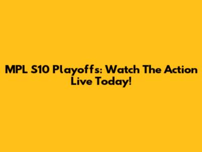 MPL S10 Playoffs: Watch The Action Live Today!