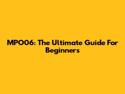 MPO06: The Ultimate Guide For Beginners