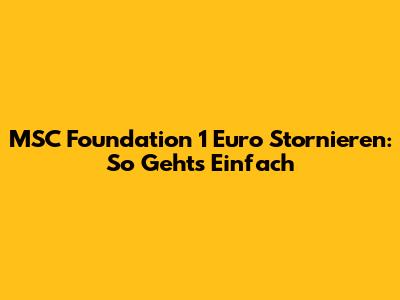 MSC Foundation 1 Euro Stornieren: So Geht's Einfach