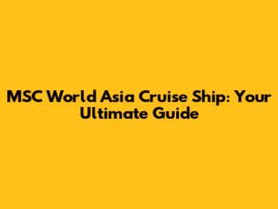 MSC World Asia Cruise Ship: Your Ultimate Guide