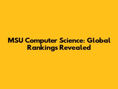 MSU Computer Science: Global Rankings Revealed
