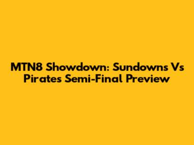 MTN8 Showdown: Sundowns Vs Pirates Semi-Final Preview