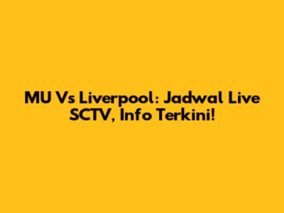 MU Vs Liverpool: Jadwal Live SCTV, Info Terkini!