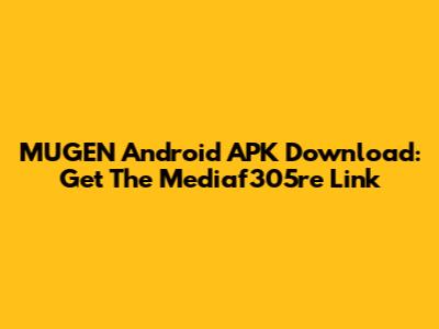 MUGEN Android APK Download: Get The Mediaf305re Link
