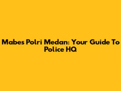 Mabes Polri Medan: Your Guide To Police HQ