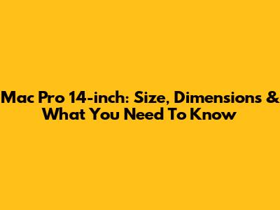 Mac Pro 14-inch: Size, Dimensions & What You Need To Know