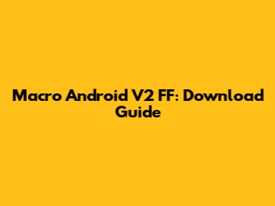 Macro Android V2 FF: Download Guide