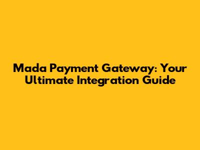 Mada Payment Gateway: Your Ultimate Integration Guide
