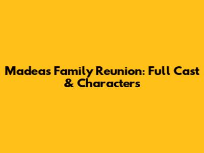 Madea's Family Reunion: Full Cast & Characters