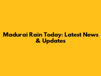 Madurai Rain Today: Latest News & Updates