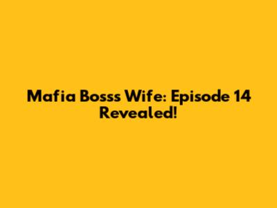 Mafia Boss's Wife: Episode 14 Revealed!