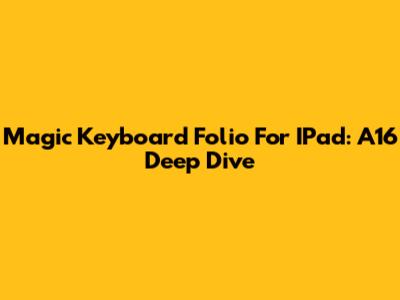 Magic Keyboard Folio For IPad: A16 Deep Dive