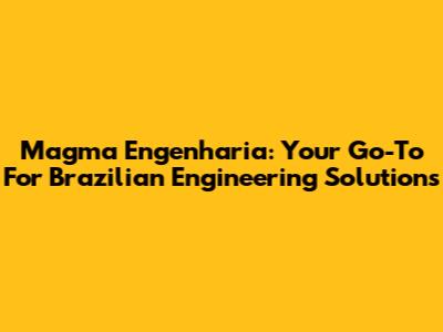 Magma Engenharia: Your Go-To For Brazilian Engineering Solutions