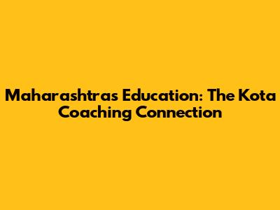 Maharashtra's Education: The Kota Coaching Connection