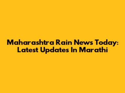 Maharashtra Rain News Today: Latest Updates In Marathi