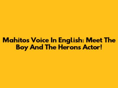 Mahito's Voice In English: Meet The Boy And The Heron's Actor!