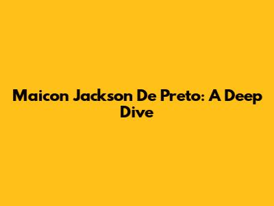 Maicon Jackson De Preto: A Deep Dive