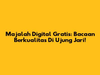 Majalah Digital Gratis: Bacaan Berkualitas Di Ujung Jari!