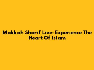 Makkah Sharif Live: Experience The Heart Of Islam