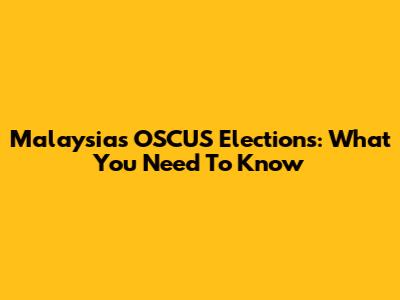 Malaysia's OSCUS Elections: What You Need To Know