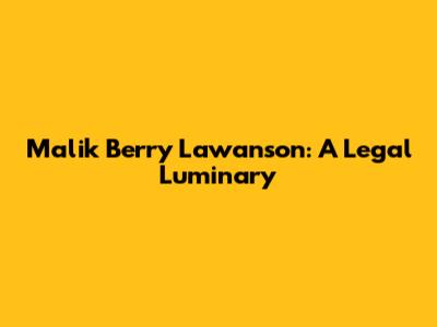 Malik Berry Lawanson: A Legal Luminary