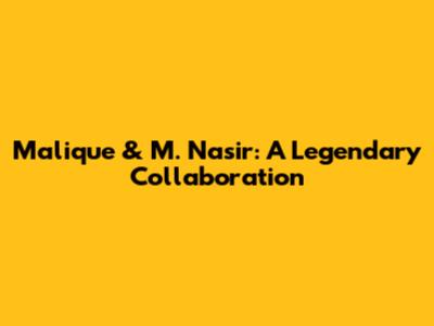 Malique & M. Nasir: A Legendary Collaboration
