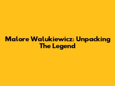 Malore Walukiewicz: Unpacking The Legend