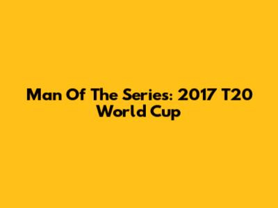 Man Of The Series: 2017 T20 World Cup