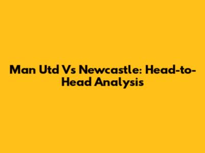 Man Utd Vs Newcastle: Head-to-Head Analysis
