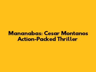 Mananabas: Cesar Montano's Action-Packed Thriller
