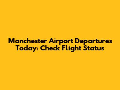 Manchester Airport Departures Today: Check Flight Status