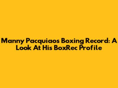 Manny Pacquiao's Boxing Record: A Look At His BoxRec Profile