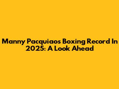 Manny Pacquiao's Boxing Record In 2025: A Look Ahead