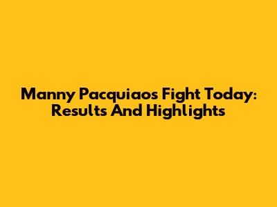 Manny Pacquiao's Fight Today: Results And Highlights