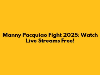Manny Pacquiao Fight 2025: Watch Live Streams Free!