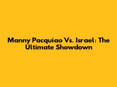 Manny Pacquiao Vs. Israel: The Ultimate Showdown