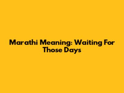 Marathi Meaning: "Waiting For Those Days"