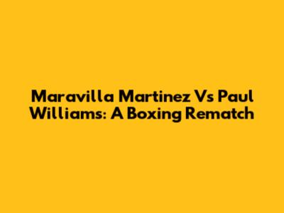 Maravilla Martinez Vs Paul Williams: A Boxing Rematch