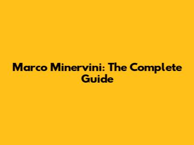 Marco Minervini: The Complete Guide