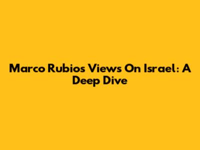 Marco Rubio's Views On Israel: A Deep Dive