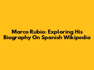 Marco Rubio: Exploring His Biography On Spanish Wikipedia