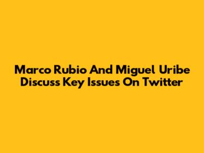 Marco Rubio And Miguel Uribe Discuss Key Issues On Twitter