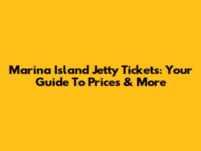 Marina Island Jetty Tickets: Your Guide To Prices & More