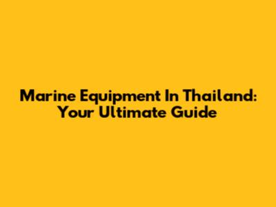 Marine Equipment In Thailand: Your Ultimate Guide