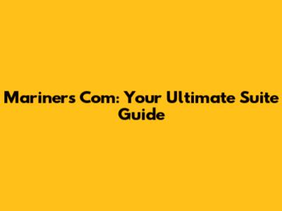 Mariners Com: Your Ultimate Suite Guide