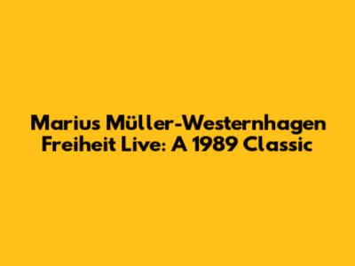 Marius Müller-Westernhagen Freiheit Live: A 1989 Classic