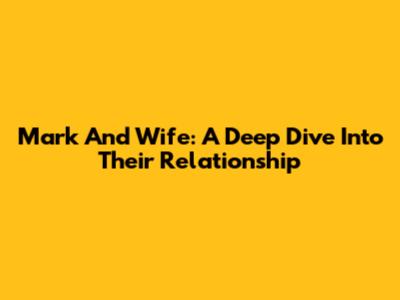 Mark And Wife: A Deep Dive Into Their Relationship