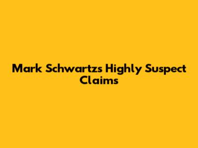 Mark Schwartz's Highly Suspect Claims