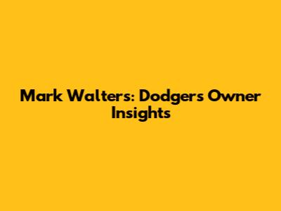 Mark Walters: Dodgers Owner Insights