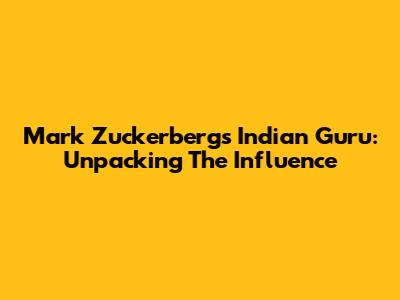 Mark Zuckerberg's Indian Guru: Unpacking The Influence